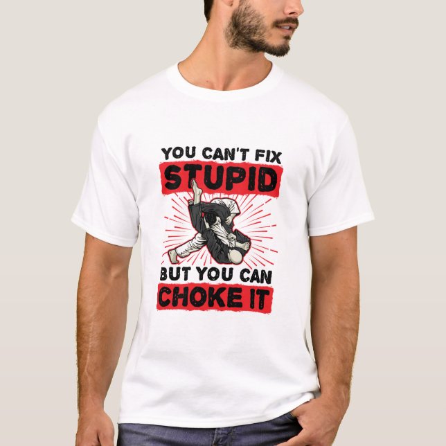 Jiu Jitsu You Can't Fix Stupid But Can Choke It T-Shirt (Front)