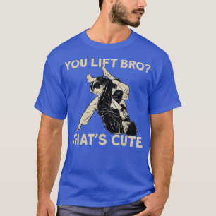 Jiu Jitsu You Lift Bro ThatS Cute T-Shirt