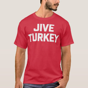 Jive Turkey  funny saying sarcastic novelty humour T-Shirt