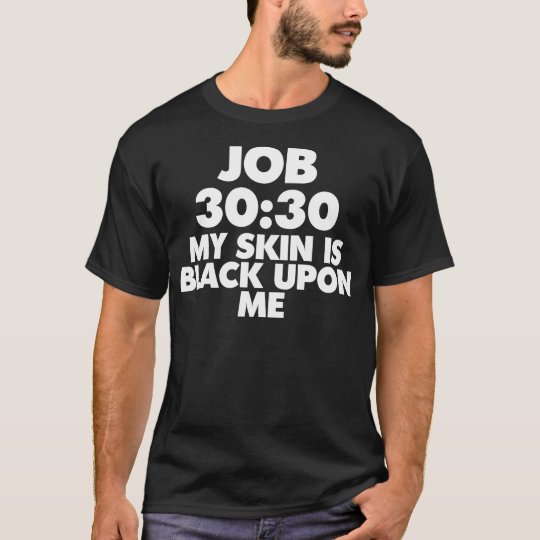 JOB 30:30 MY SKIN IS BLACK UPON ME T-Shirt