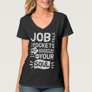 Job fills your pockets but adventure fills out you T-Shirt