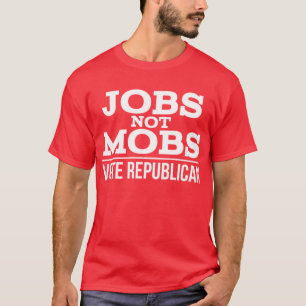 Jobs Not Mobs Vote Republican JobsNotMobs T-Shirt