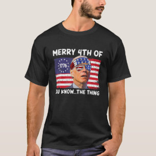 Joe Biden 4Th Of July, Biden Merry 4Th Of You Know T-Shirt