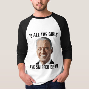 JOE BIDEN ALL THE GIRLS I'VE SNIFFED BEFORE T-Shirt