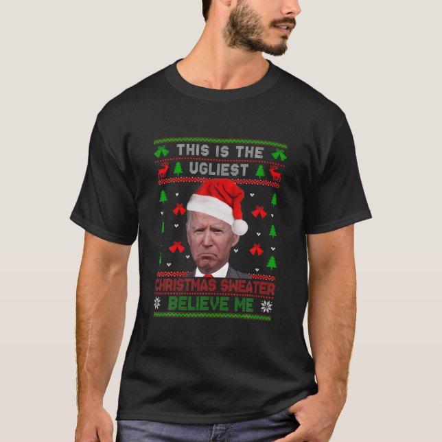 Joe Biden Believe Me This Is The Ugliest Christmas T-Shirt (Front)