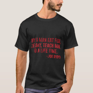 Joe Biden, Buy a man eat fish the day teach man to T-Shirt