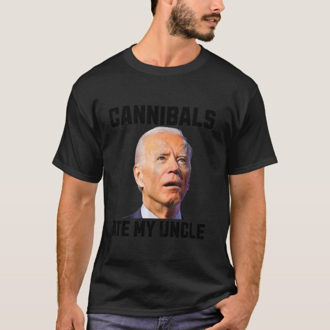 joe biden Cannibals Ate My Uncle Biden Trump Sayin T-Shirt (Front)