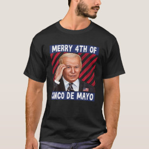 Joe Biden Confused Merry 4Th Of Cinco De Mayo Four T-Shirt