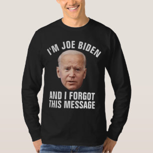 JOE BIDEN FUNNY I FORGOT THIS MESSAGE T-Shirt