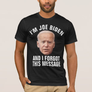 JOE BIDEN FUNNY I FORGOT THIS MESSAGE T-Shirt