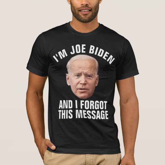 JOE BIDEN FUNNY I FORGOT THIS MESSAGE T-Shirt (Front)
