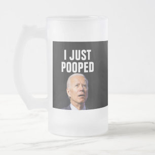 JOE BIDEN FUNNY I JUST POOPED  FROSTED GLASS BEER MUG