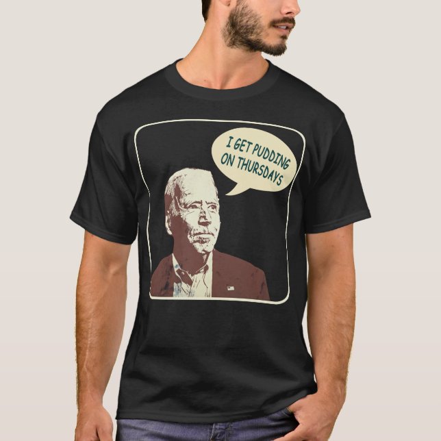 Joe Biden I Get Pudding on Thursdays Political Sat T-Shirt (Front)