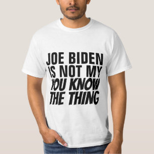 JOE BIDEN IS NOT MY YOU KNOW THE THING (PRESIDENT) T-Shirt