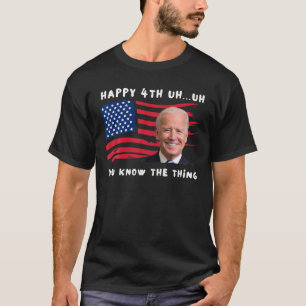 Joe Biden Merry Happy 4Th Of You Know...The Thing T-Shirt