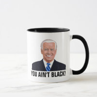 JOE BIDEN YOU AIN'T BLACK!! COFFEE MUGS