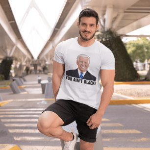 JOE BIDEN YOU AIN'T BLACK! FUNNY T-SHIRTS