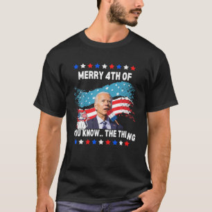 Joe Biden You Know The Thing 4Th Of July Funny Daz T-Shirt