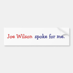 Joe Wilson spoke for me. Bumper Sticker
