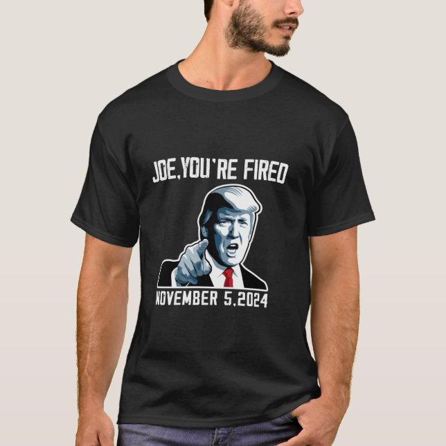 Joe You re Fired 2024 Elect Donald Trump Maga Anti T-Shirt (Front)