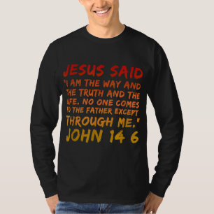 John 146 Jesus Said I am the way the truth and the T-Shirt