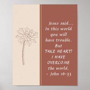 John 16:33 Take Heart! I Have Overcome the World Poster