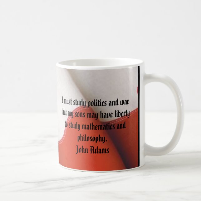 JOHN ADAMS  I must study politics and war that... Coffee Mug (Right)