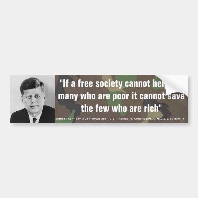JOHN F. KENNEDY Cant Help Poor Cant Save Rich Bumper Sticker (Front)