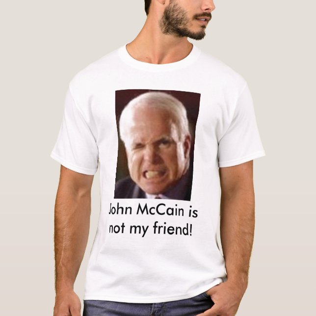 John McCain is not my friend! T-Shirt (Front)