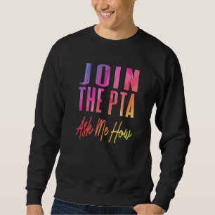 Join The Pta Ask Me How Parent Teacher Associatio Sweatshirt