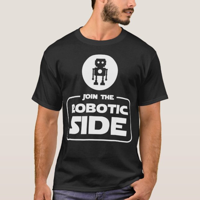 Join the Robotic Side Funny Robot Robotics T  Gift T-Shirt (Front)