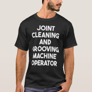 Joint Cleaning And Grooving Machine Operator T-Shirt