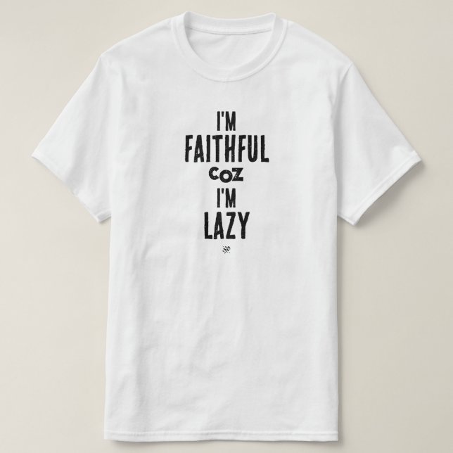 Joke about faithfulness and laziness T-Shirt (Design Front)