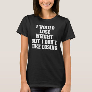 Joke  Dad I Would Lose Weight But I Don't Like Los T-Shirt