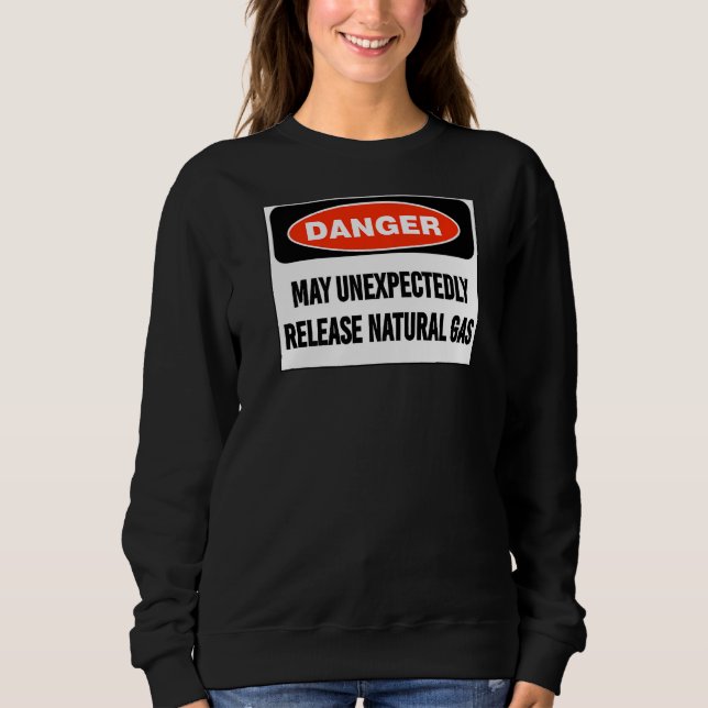 Joke Danger May Unexpectedly Release Natural Gas Sweatshirt (Front)