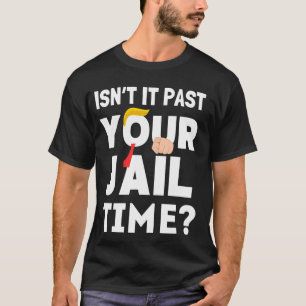 Joke Funny Humour Isn't It Past Your Jail Time T-Shirt