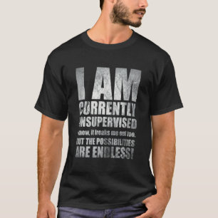 Joke I Am Currently Unsupervised I Know It Freaks  T-Shirt