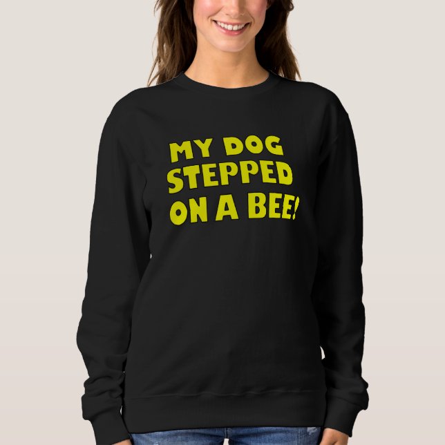 Joke My Dog Stepped On A Bee Sweatshirt (Front)