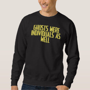 Joke Sarcastic Ghosts Were Individuals As Well Sweatshirt
