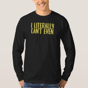 Joke Sarcastic I Literally Can't Even T-Shirt