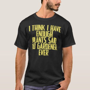 Joke Sarcastic I Think I Have Enough Plants Said N T-Shirt