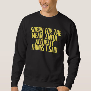 Joke Sarcastic Sorry For The Mean Awful Accurate Sweatshirt