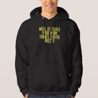 Joke Sarcastic Well At Least Your Mum Thinks You'r Hoodie
