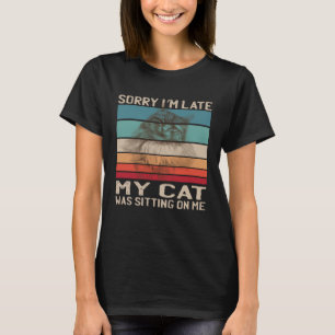Joke Sorry I m Late My Cat Was Sitting On Me Cat T-Shirt