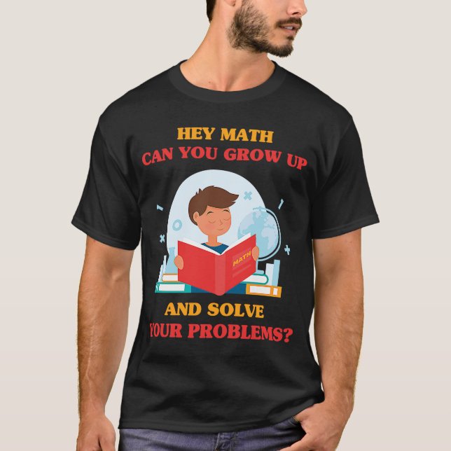 Jokes  Hey Math Can You Grow Up And Solve Your Pro T-Shirt (Front)