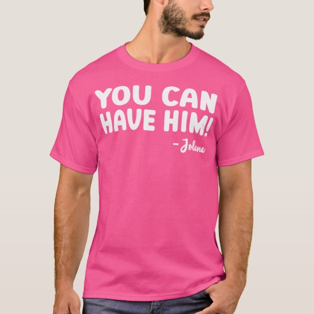 Jolene You Can Have Him Country Music T-Shirt (Front)