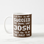 Josh Personalised Name Birthday Gift Funny Coffee Mug<br><div class="desc">Josh Personalised Name Birthday Gift Funny Christmas Joke Gift. Perfect gift for your dad,  mum,  papa,  men,  women,  friend and family members on Thanksgiving Day,  Christmas Day,  Mothers Day,  Fathers Day,  4th of July,  1776 Independant day,  Veterans Day,  Halloween Day,  Patrick's Day</div>