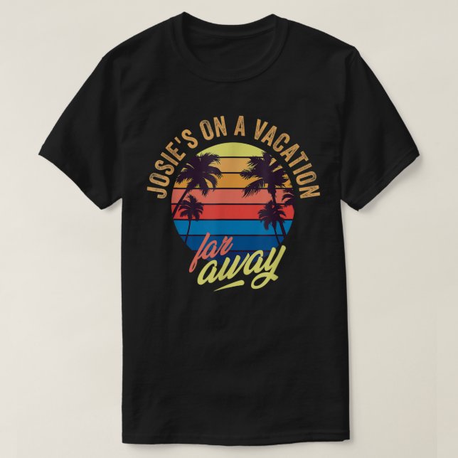Josie's on a vacation far away  T-Shirt (Design Front)