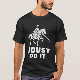 Joust Do It Horse And Knight Mediaeval Jousting Re T-Shirt