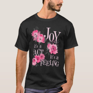 Joy It's A Fact Not A Feeling Inspirational Quote T-Shirt